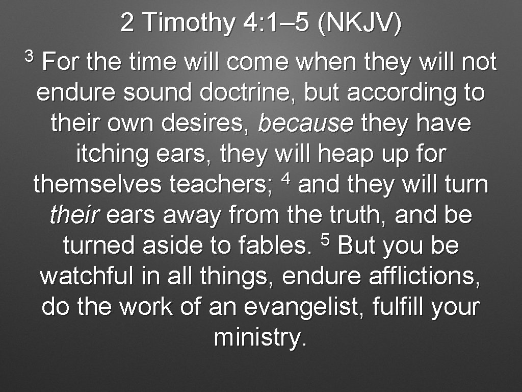 2 Timothy 4: 1– 5 (NKJV) 3 For the time will come when they