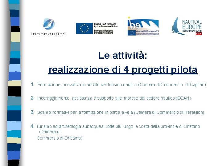 Le attività: realizzazione di 4 progetti pilota 1. Formazione innovativa in ambito del turismo