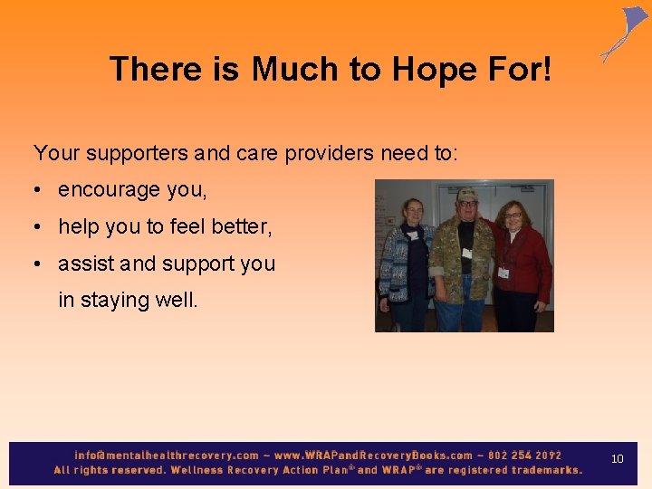 There is Much to Hope For! Your supporters and care providers need to: •