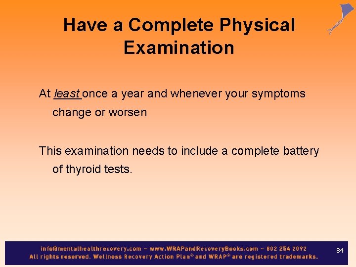 Have a Complete Physical Examination At least once a year and whenever your symptoms