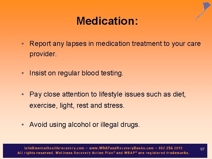 Medication: • Report any lapses in medication treatment to your care provider. • Insist