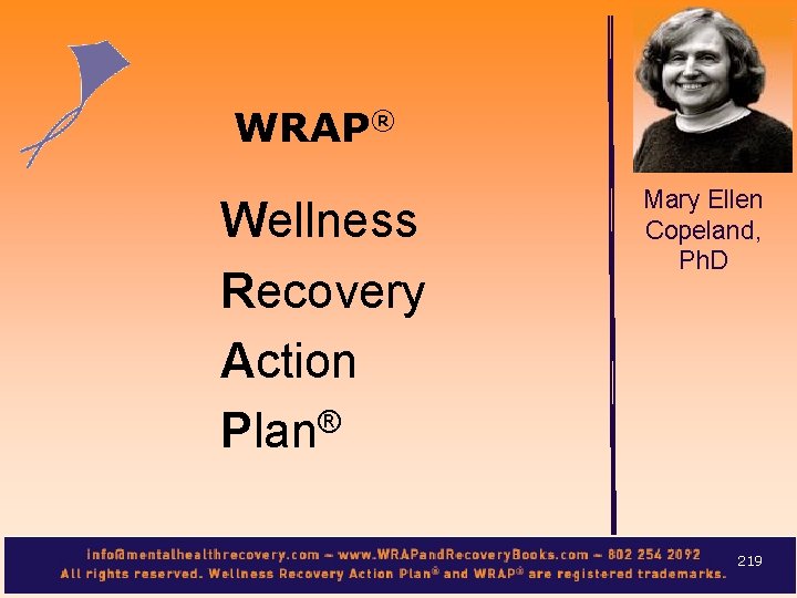 WRAP® Wellness Recovery Action ® Plan Mary Ellen Copeland, Ph. D 219 