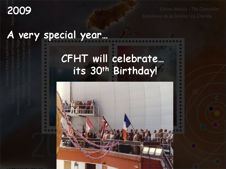 2009 A very special year… CFHT will celebrate… its 30 th Birthday! 