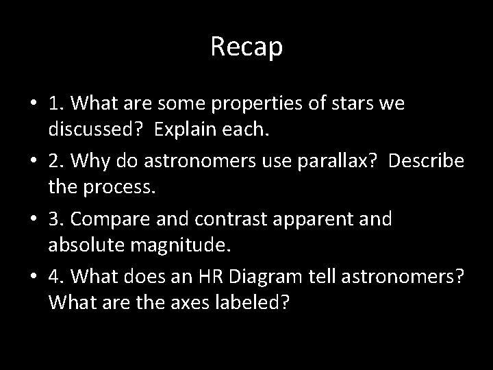 Recap • 1. What are some properties of stars we discussed? Explain each. •