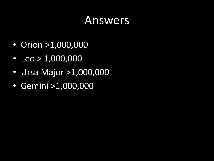 Answers • • Orion >1, 000 Leo > 1, 000 Ursa Major >1, 000