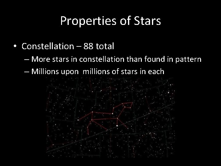 Properties of Stars • Constellation – 88 total – More stars in constellation than