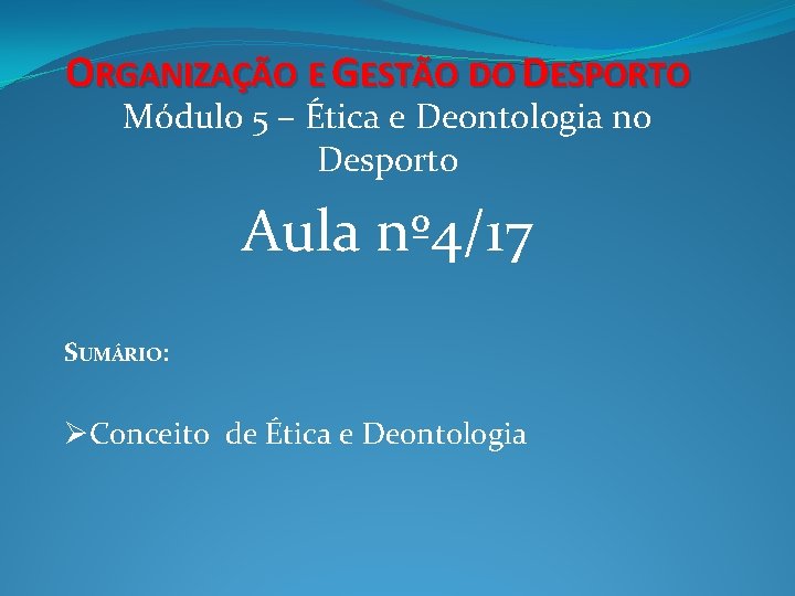 ORGANIZAÇÃO E GESTÃO DO DESPORTO Módulo 5 – Ética e Deontologia no Desporto Aula