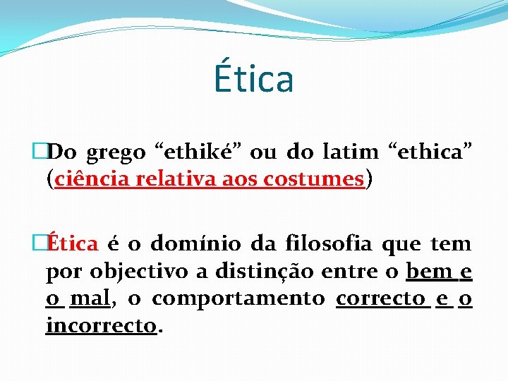 Ética �Do grego “ethiké” ou do latim “ethica” (ciência relativa aos costumes) �Ética é