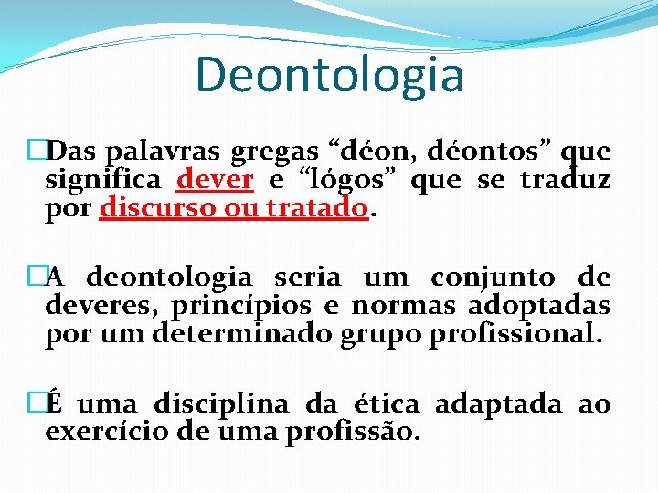 Deontologia �Das palavras gregas “déon, déontos” que significa dever e “lógos” que se traduz