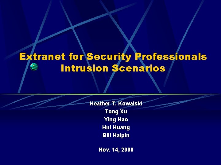 Extranet for Security Professionals Intrusion Scenarios Heather T. Kowalski Tong Xu Ying Hao Hui Extranet for Security Professionals Intrusion Scenarios Heather T. Kowalski Tong Xu Ying Hao Hui