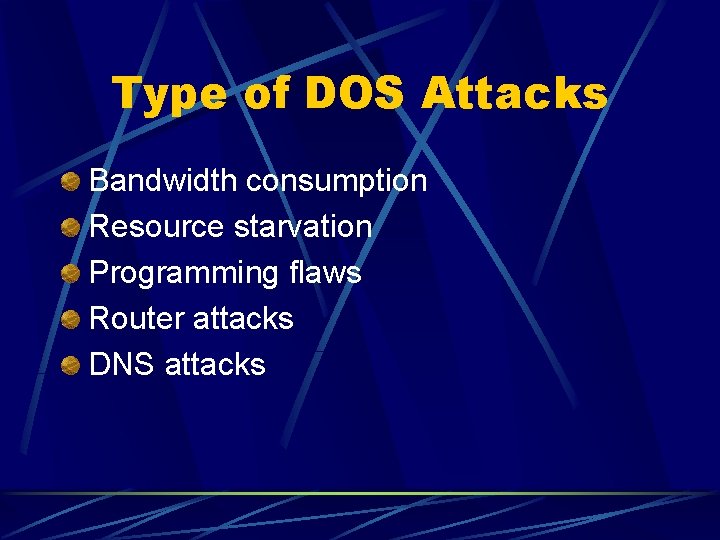 Type of DOS Attacks Bandwidth consumption Resource starvation Programming flaws Router attacks DNS attacks Type of DOS Attacks Bandwidth consumption Resource starvation Programming flaws Router attacks DNS attacks
