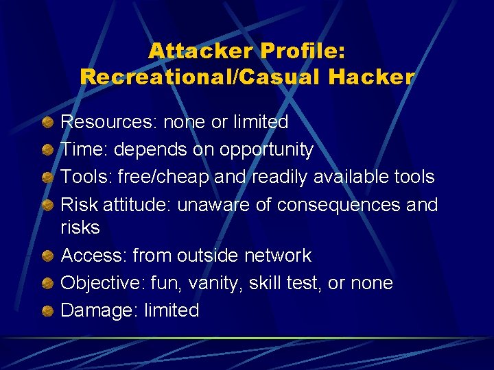 Attacker Profile: Recreational/Casual Hacker Resources: none or limited Time: depends on opportunity Tools: free/cheap Attacker Profile: Recreational/Casual Hacker Resources: none or limited Time: depends on opportunity Tools: free/cheap