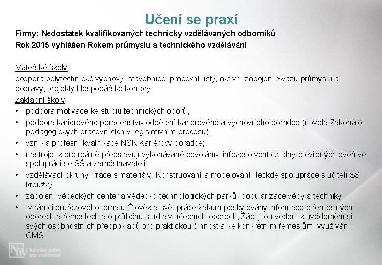 Učení se praxí Firmy: Nedostatek kvalifikovaných technicky vzdělávaných odborníků Rok 2015 vyhlášen Rokem průmyslu