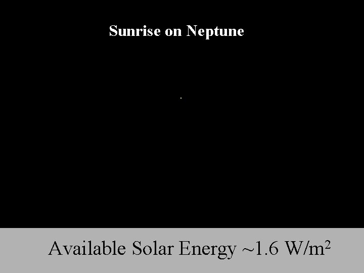 Sunrise on Neptune . Available Solar Energy ~1. 6 W/m 2 