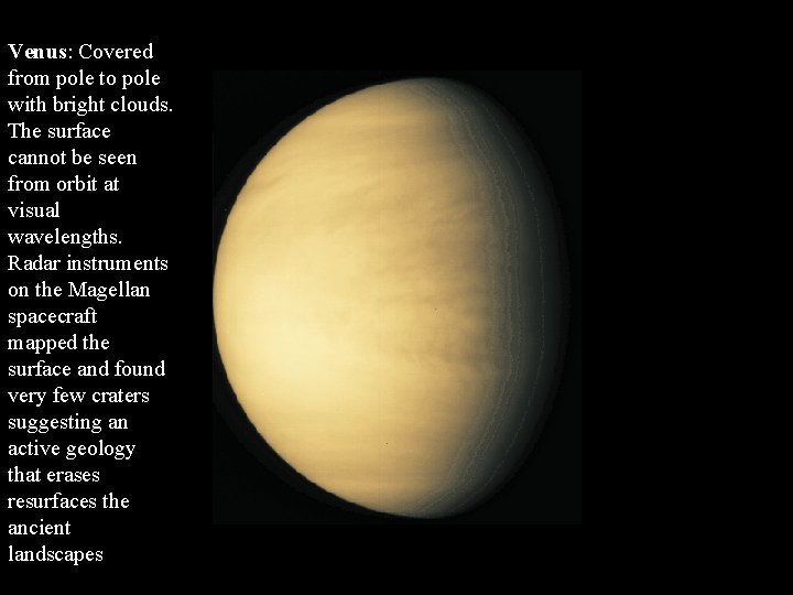 Venus: Covered from pole to pole with bright clouds. The surface cannot be seen