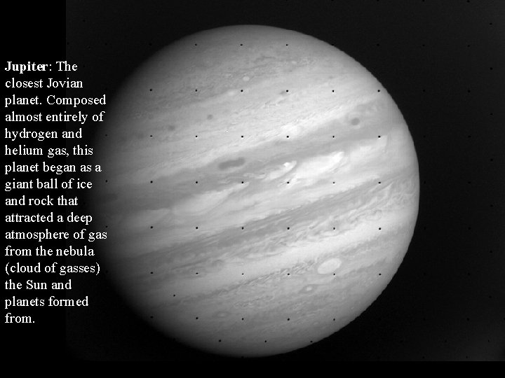 Jupiter: The closest Jovian planet. Composed almost entirely of hydrogen and helium gas, this