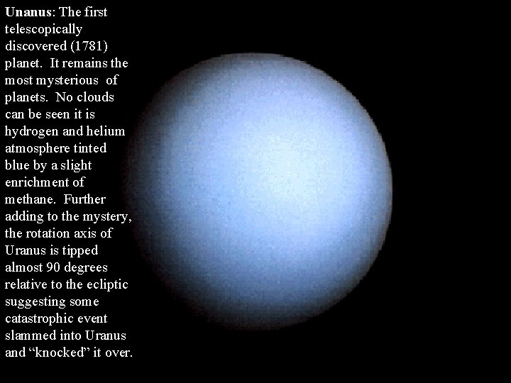 Unanus: The first telescopically discovered (1781) planet. It remains the most mysterious of planets.