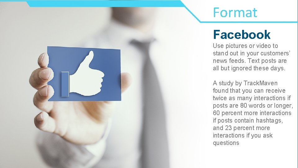 Format Facebook Use pictures or video to stand out in your customers’ news feeds. Format Facebook Use pictures or video to stand out in your customers’ news feeds.
