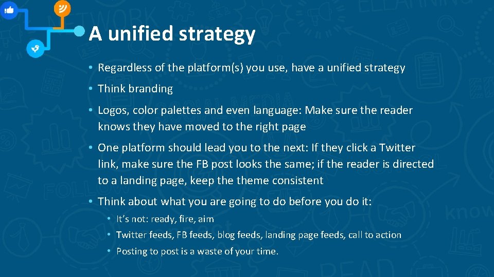 A unified strategy • Regardless of the platform(s) you use, have a unified strategy A unified strategy • Regardless of the platform(s) you use, have a unified strategy