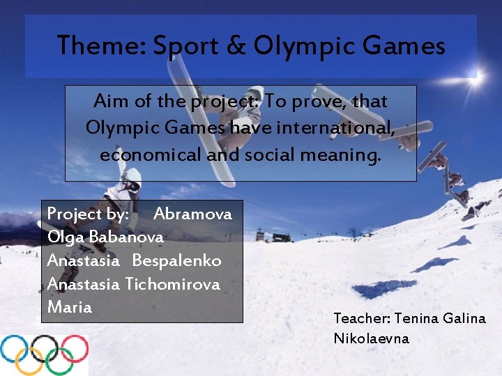 Theme: Sport & Olympic Games Aim of the project: To prove, that Olympic Games