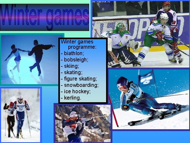 Winter games programme: - biathlon; - bobsleigh; - skiing; - skating; - figure skating; Winter games programme: - biathlon; - bobsleigh; - skiing; - skating; - figure skating;