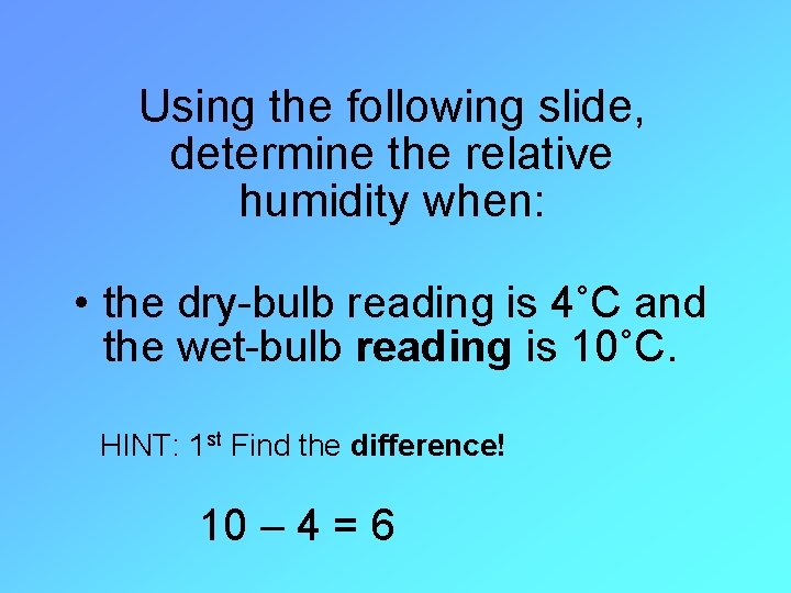 Using the following slide, determine the relative humidity when: • the dry-bulb reading is