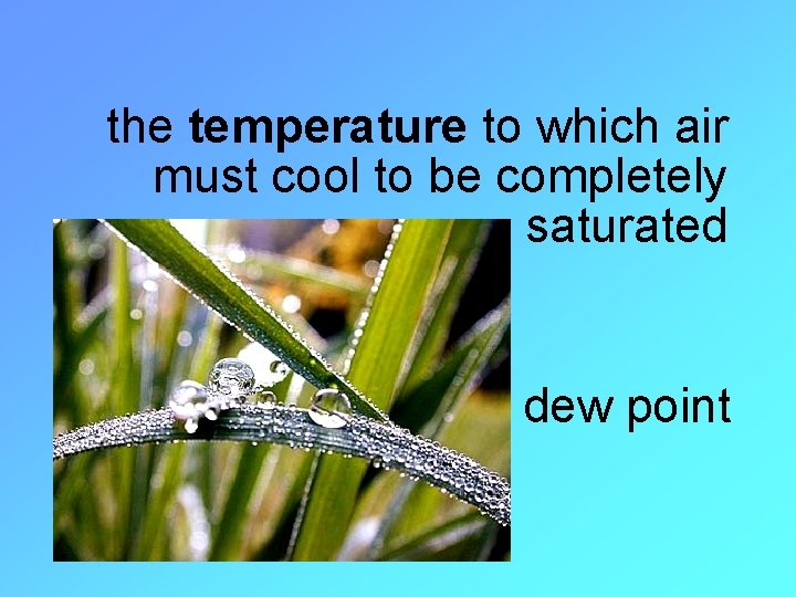 the temperature to which air must cool to be completely saturated dew point 