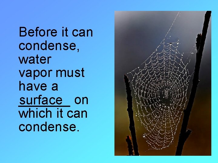 Before it can condense, water vapor must have a _______ surface on which it
