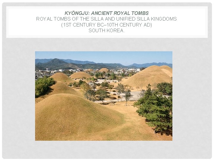 KYŎNGJU: ANCIENT ROYAL TOMBS OF THE SILLA AND UNIFIED SILLA KINGDOMS (1 ST CENTURY