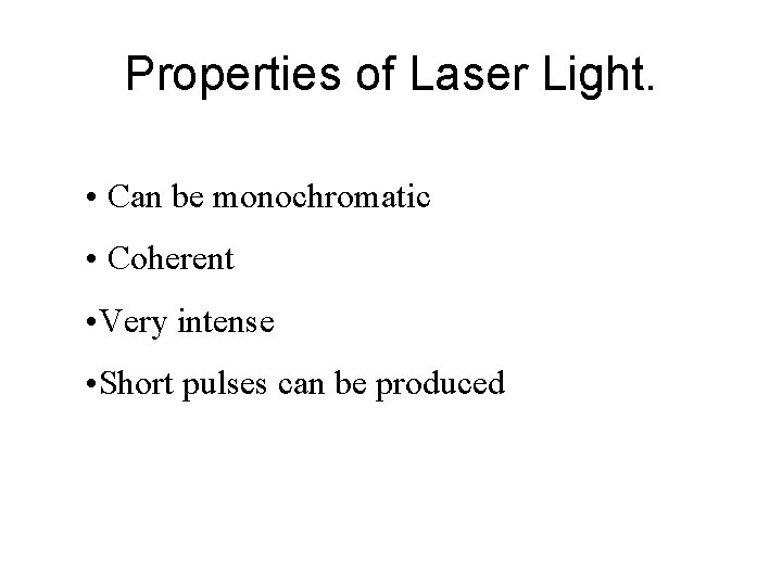 Properties of Laser Light. • Can be monochromatic • Coherent • Very intense •