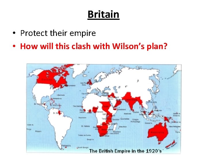 Britain • Protect their empire • How will this clash with Wilson’s plan? 