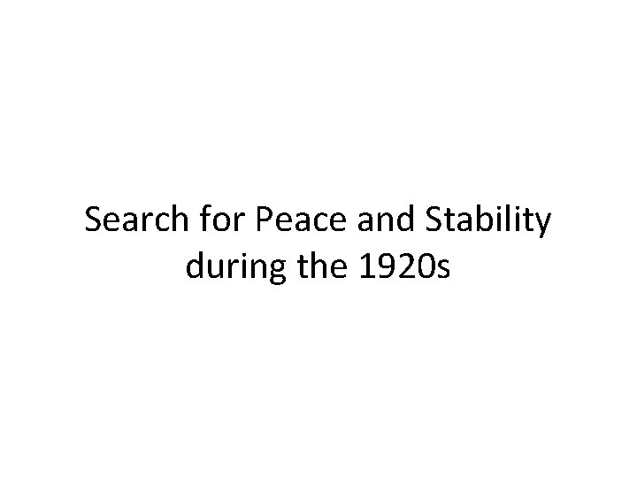 Search for Peace and Stability during the 1920 s 