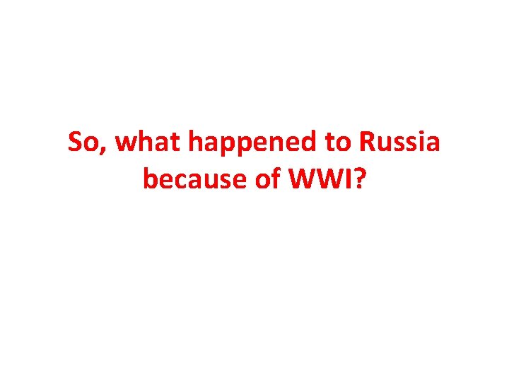 So, what happened to Russia because of WWI? 