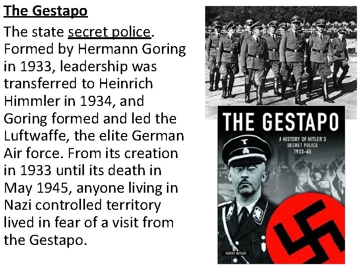 The Gestapo The state secret police. Formed by Hermann Goring in 1933, leadership was