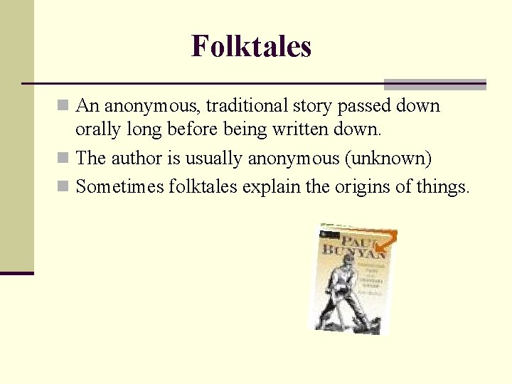 Folktales n An anonymous, traditional story passed down orally long before being written down.