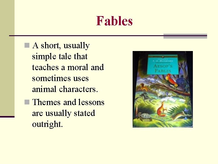 Fables n A short, usually simple tale that teaches a moral and sometimes uses