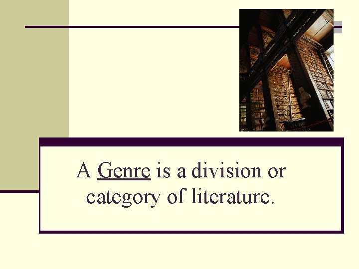A Genre is a division or category of literature. 