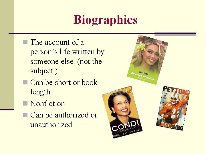 Biographies n The account of a person’s life written by someone else. (not the