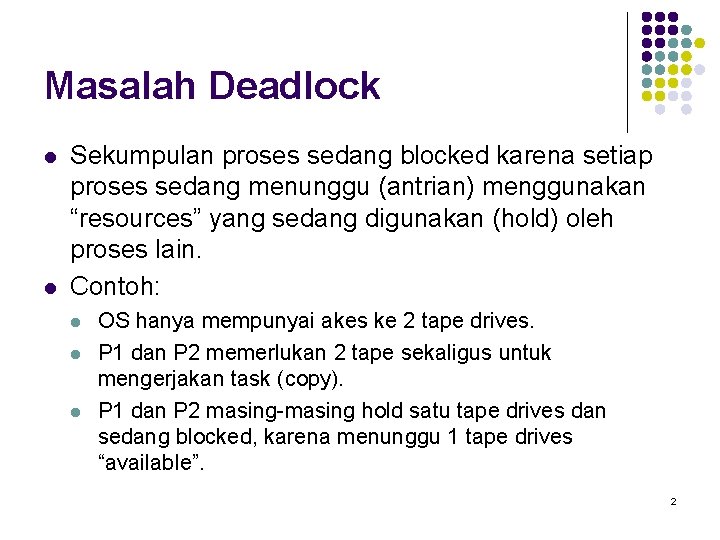 Masalah Deadlock l l Sekumpulan proses sedang blocked karena setiap proses sedang menunggu (antrian)