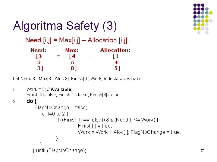 Algoritma Safety (3) Let Need[3]; Max[3]; Aloc[3]; Finish[3]; Work; // deklarasi variabel 1. Work