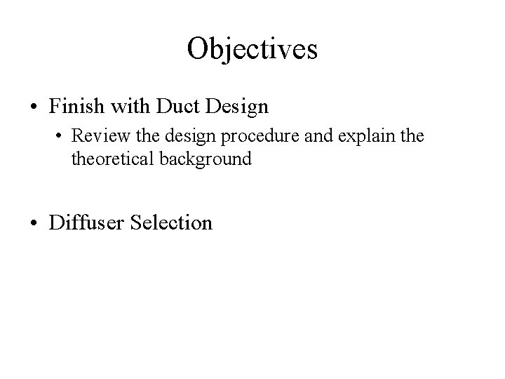 Objectives • Finish with Duct Design • Review the design procedure and explain theoretical