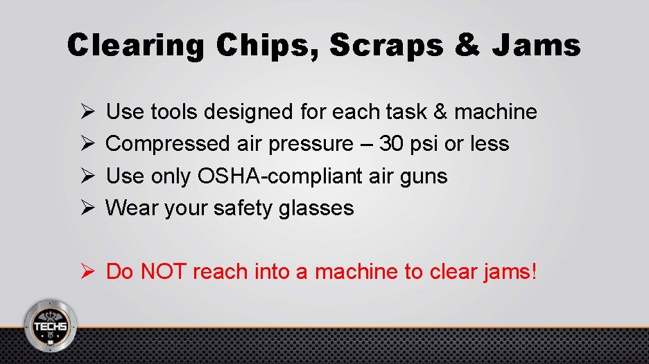 Clearing Chips, Scraps & Jams Ø Ø Use tools designed for each task &