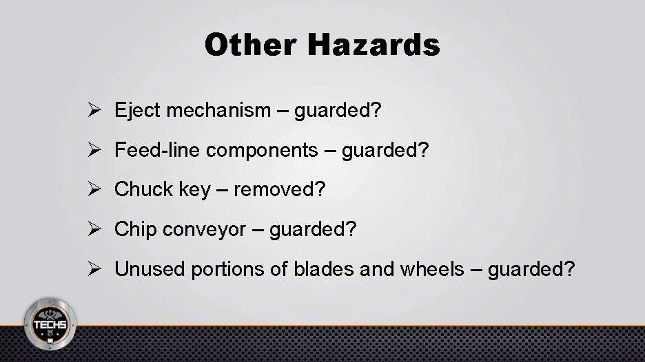 Other Hazards Ø Eject mechanism – guarded? Ø Feed-line components – guarded? Ø Chuck