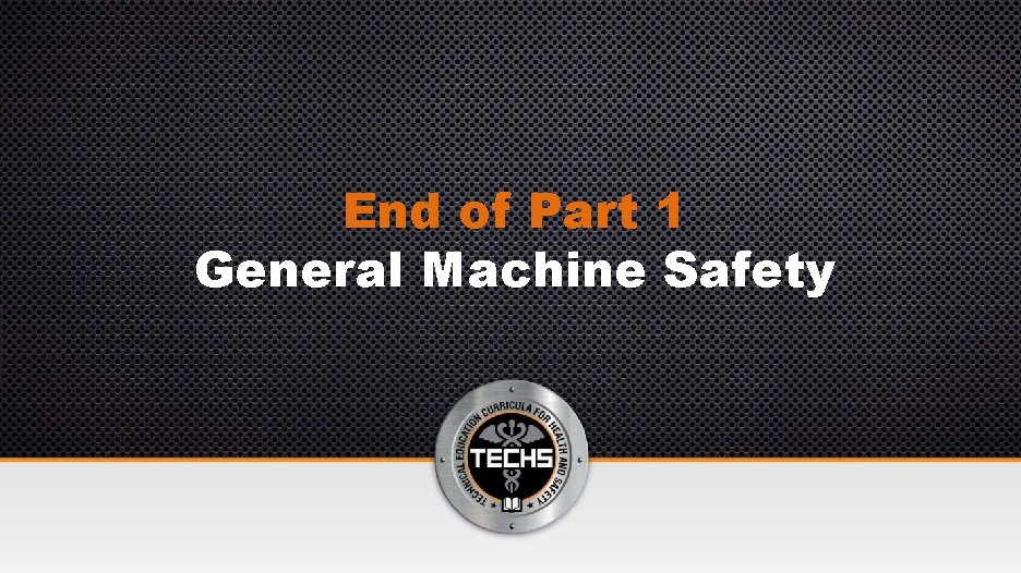 End of Part 1 General Machine Safety 