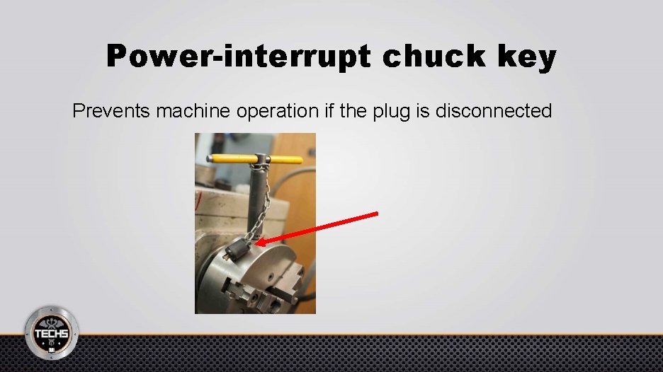 Power-interrupt chuck key Prevents machine operation if the plug is disconnected 