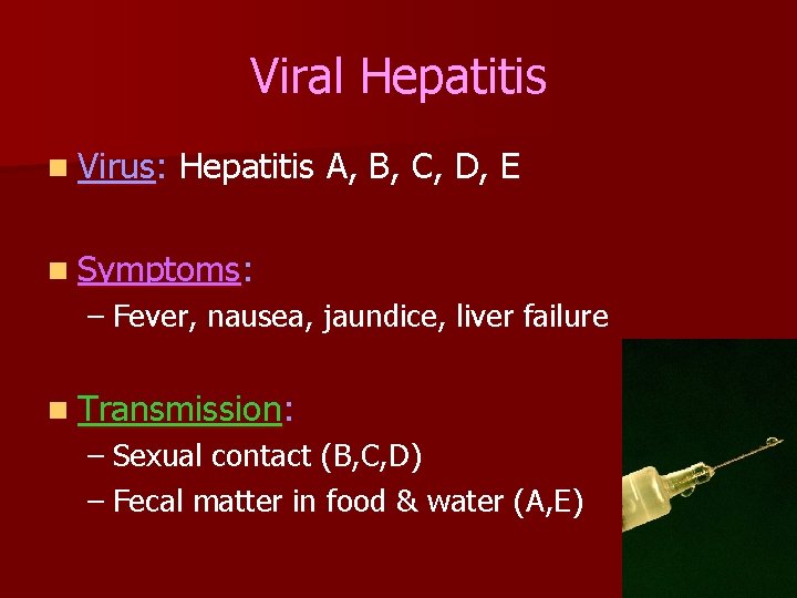 Viral Hepatitis n Virus: Hepatitis A, B, C, D, E n Symptoms: – Fever,