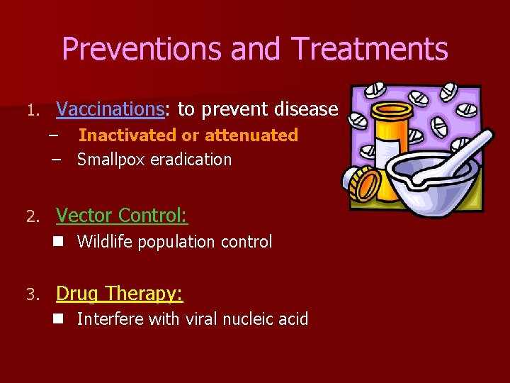 Preventions and Treatments 1. Vaccinations: to prevent disease – Inactivated or attenuated – Smallpox