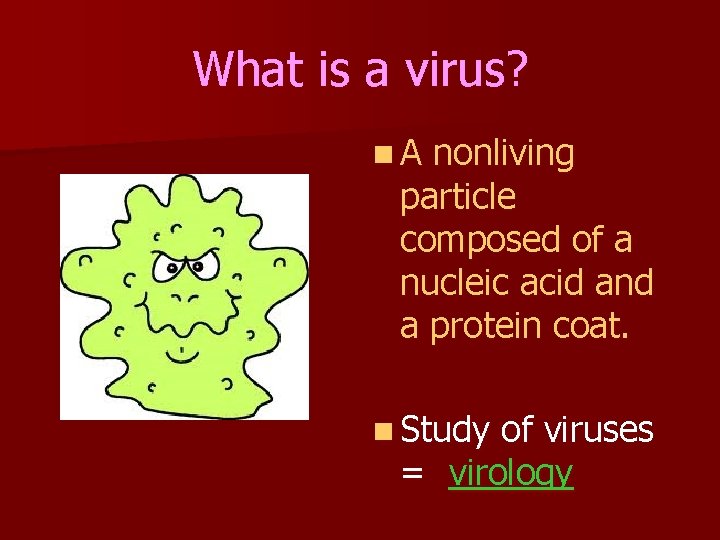 What is a virus? n. A nonliving particle composed of a nucleic acid and