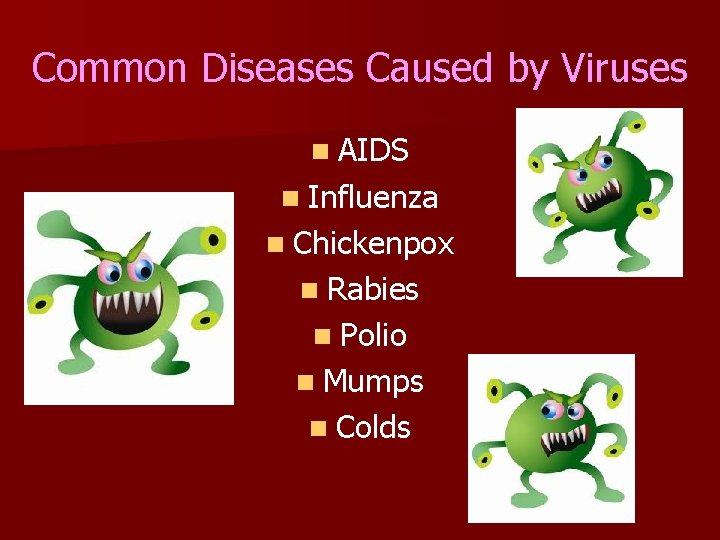 Common Diseases Caused by Viruses n AIDS n Influenza n Chickenpox n Rabies n