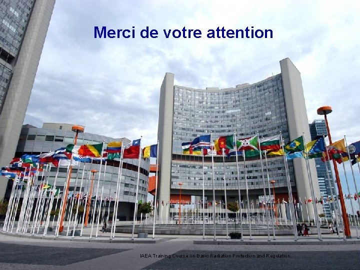 Merci de votre attention IAEA Training Course on Basic Radiation Protection and Regulation 35